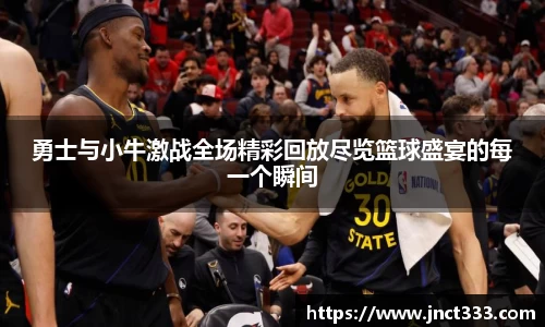 勇士与小牛激战全场精彩回放尽览篮球盛宴的每一个瞬间