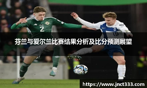 芬兰与爱尔兰比赛结果分析及比分预测展望