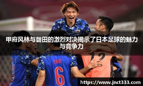 悟空体育甲府风林与磐田的激烈对决揭示了日本足球的魅力与竞争力